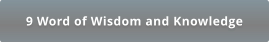 9 Word of Wisdom and Knowledge