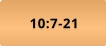 10:7-21